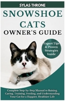 Snowshoe Cats Owner's Guide: Complete Step-By-Step Manual to Raising, Caring, Training, Feeding, & Understanding Your Cat for A Happier, Healthier Life B0FRFGY6LH Book Cover