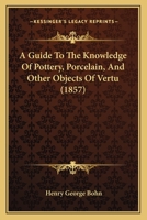 A Guide to the Knowledge of Pottery, Porcelain, an Other Objects of Vertu 1164529358 Book Cover