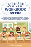 ADHD Workbook for Kids: The Right Tips and Techniques for Organizing Solutions, Time Management and Learning Tools for Inattentive People. Exercises to Help Children to Self-Regulate and Focus B087SGC5YK Book Cover