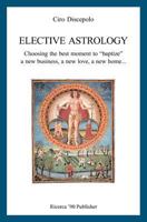 Astrologia Elettiva: Scegliere Il Momento Migliore Per Battezzare Un Nuovo Business, Un Nuovo Amore, Una Nuova Casa... 1478294566 Book Cover