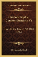 Charlotte Sophie, Countess Bentinck V1: Her Life And Times, 1715-1800 1436615216 Book Cover