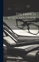 The French Scholar's Guide: Or, an Easy Help for Translation French Into English 1377442772 Book Cover