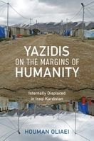 Yazidis on the Margins of Humanity: Internally Displaced in Iraqi Kurdistan (Worlds in Crisis: Refugees, Asylum, and Forced Migration) 0253075580 Book Cover