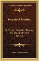 Sevenfold Blessing: Or Perfect Salvation Through The Blood Of Christ 1164853201 Book Cover