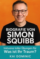 Biografie von Simon Squibb: Inklusive toller Übungen für Was ist Ihr Traum? (German Edition) B0FL2H7V2Y Book Cover