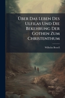 Uber Das Leben Des Ulfilas Und Die Bekehrung Der Gothen Zum Christentum 114730484X Book Cover