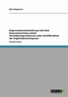 Organisationsentwicklung nach dem Zusammenschluss zweier Vertriebsorganisationen unter Zurhilfenahme der Organisationsdiagnose 3640316908 Book Cover