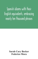 Spanish Idioms With Their English Equivalents, Embracing Nearly Ten Thousand Phrases 1481205811 Book Cover