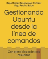 Gestionando Ubuntu desde la línea de comandos: Con ejercicios prácticos resueltos B099K765RK Book Cover