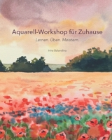 Aquarell-Workshop für Zuhause: Lernen. Üben. Meistern. (Kreativ-Workshops für Zuhause) (German Edition) B0DTKHWLP8 Book Cover
