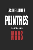 Les Meilleurs Peintres sont nés en Mars carnet de notes: Carnet de note pour les Peintres nés en Mars cadeaux pour un ami, une amie,  un collègue ou ... de la famille né en Mars (French Edition) B083XTGX3N Book Cover