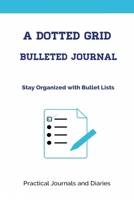 A Dotted Grid Bulleted Journal: Stay Organized with Bullet Lists 1540633802 Book Cover