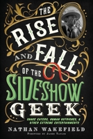 The Rise and Fall of the Sideshow Geek: Snake eaters, Human Ostriches, & Other Extreme Entertainments 1737203642 Book Cover