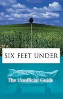 Six Feet Under: the Unofficial Guide: The Unofficial Guide 1843570378 Book Cover