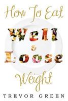 How to Eat Well and Loose Weight 1477131841 Book Cover