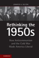 Rethinking the 1950s: How Anticommunism and the Cold War Made America Liberal 1107620570 Book Cover