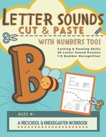Letter Sounds Cut & Paste with Numbers Too!: A Preschool and Kindergarten Educational Readiness Workbook for Alphabet Letter Sound Recognition, Numbers 1-9 Identification and Scissor Skills B08MWV9C2R Book Cover
