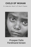 Child of Wuhan: A Collection of Short Poems B0BVDLH3YP Book Cover