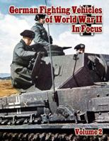 German Fighting Vehicles of World War II in Focus Volume 2 1480122297 Book Cover