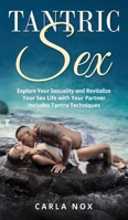 Tantric Sex: Explore Your Sexuality and Revitalize Your Sex Life with Your Partner - Includes Tantra Techniques 180216426X Book Cover