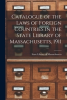 Catalogue of the Laws of Foreign Countries in the State Library of Massachusetts, 1911 1176322923 Book Cover