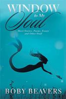 Window to My Soul: Short Stories, Poems, Essays and Other Stuff 1984500287 Book Cover