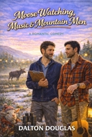 Moose Watching, Music & Mountain Men: A Romantic Comedy (A Matchmaker Moms Romance) B0GL2258KV Book Cover