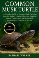 COMMON MUSK TURTLE: A Complete Guide to Common Musk Turtle Care Covering Biology, Housing, Nutrition, Breeding, Health, Conservation, and Responsible Ownership for Long-Term Success B0FQP958DF Book Cover