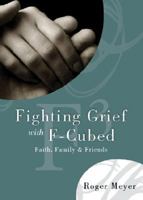 Fighting Grief with F3: Faith, Family, and Friends 1602477965 Book Cover