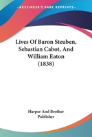 Lives Of Baron Steuben, Sebastian Cabot, And William Eaton 1166053083 Book Cover