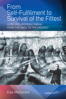From Self-fulfilment to Survival of the Fittest: Work in European Cinema from the 1960s to the Present 1789208130 Book Cover