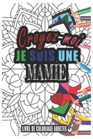 Croyez-moi je Suis une mamie Livre de Coloriage Adultes: Livre de Coloriage Adultes de plus de 50 Mandalas pour les mamies cadeaux pour un ami, une amie, un coll�gue ou un coll�gue, quelqu'un de la fa B084Z7XVNM Book Cover