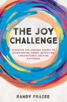 The Joy Challenge: Discover the Ancient Secret to Experiencing Worry-Defeating, Circumstance-Defying Happiness 0718086163 Book Cover
