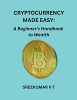 Cryptocurrency Made Easy: A Beginner's Handbook to Wealth B0CL1523M4 Book Cover