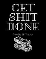 Get Shit Done. Monthly Bill Tracker: Finance Monthly & Weekly Budget Planner Expense Tracker Bill Organizer Money Budgeting Financial PlanningBill-Planner-Dollar-Page-trim-size-8.5-x-11-bleed-146-page 1654076953 Book Cover