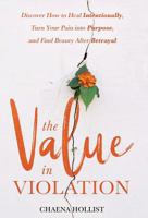 The Value in Violation: Discover How to Heal Intentionally, Turn Your Pain into Purpose, and Find Beauty After Betrayal 1640854533 Book Cover