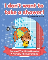 I don't want to take a shower!: Caramel The Little Hamster. A Nursery Rhyme For Kids. 1778256848 Book Cover