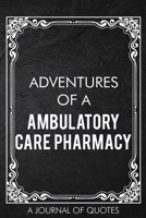 Adventures of A Ambulatory Care Pharmacy: A Journal of Quotes Prompted Quote Notebook Pharmacist Gift Office Equipment for Men or Women Appreciation Gifts Christmas Birthday 1676762132 Book Cover