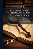 Columbia Graded Spelling Books For City Schools... 124714058X Book Cover