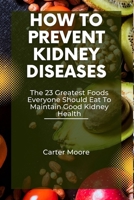 how to prevent kidney disease: The 23 Greatest Foods Everyone Should Eat To Maintain Good Kidney Health B0CMLQ3GF9 Book Cover