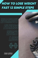 How tо Lose Weight Fast 12 Simple Steps: Workout Fitness Wight Loss B09SP8JM14 Book Cover