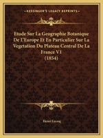 Etude sur la g�ographie botanique de l'Europe, et en particulier sur la v�g�tation du plateau central de la France; Volume 1854-1858. 1149366826 Book Cover