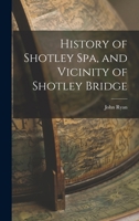 History of Shotley Spa, and Vicinity of Shotley Bridge 1015664598 Book Cover