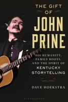 The Gift of John Prine: His Humanity, Family Roots, and the Spirit of Kentucky Storytelling B0HBQPL1HT Book Cover