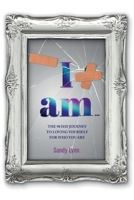 I AM: The 90-Day Journey To Loving Yourself For Who You Are 1069320706 Book Cover