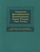 Thesaurus Quotidianarum Resolutionum: Tomus Primus, Pars Tertia 1286919967 Book Cover