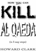 How You Can Kill Al Qaeda: (In 3 Easy Steps) 0971407657 Book Cover