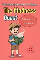 The Kindness Quest: Inspiring Stories for Brave and Good-Hearted Kids | A collection of powerful moral tales that teach courage, compassion and making ... That Build Integrity and Good Choices) B0G62Z6NLN Book Cover