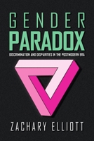 The Gender Paradox: Discrimination and Disparities in the Postmodern Era 1794868704 Book Cover