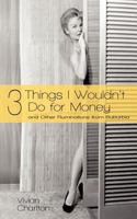 3 Things I Wouldn't Do for Money: And Other Ruminations from Suburbia 1450246745 Book Cover